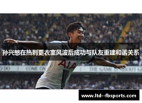 孙兴慜在热刺更衣室风波后成功与队友重建和谐关系