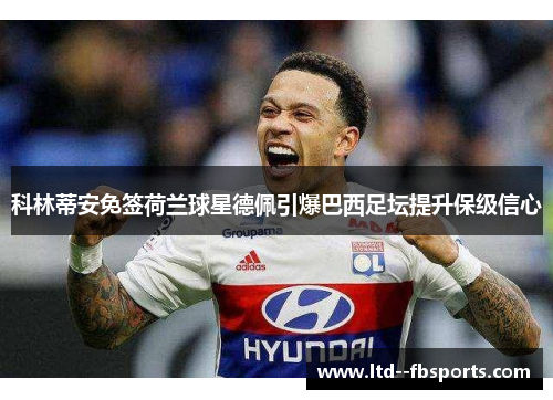 科林蒂安免签荷兰球星德佩引爆巴西足坛提升保级信心