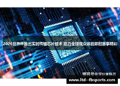 2026世界杯推出实时传输芯片技术 助力全球观众体验即时赛事精彩 2026世界杯推出实时传输芯片技术 助力全球观众体验即时赛事精彩