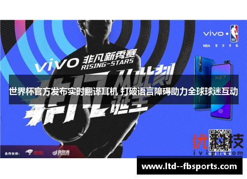 世界杯官方发布实时翻译耳机 打破语言障碍助力全球球迷互动 世界杯官方发布实时翻译耳机 打破语言障碍助力全球球迷互动