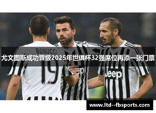 尤文图斯成功晋级2025年世俱杯32强席位再添一张门票