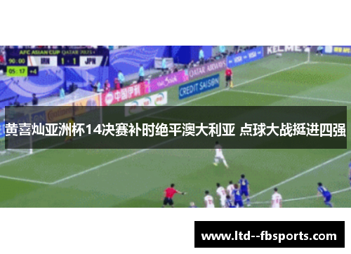 黄喜灿亚洲杯14决赛补时绝平澳大利亚 点球大战挺进四强